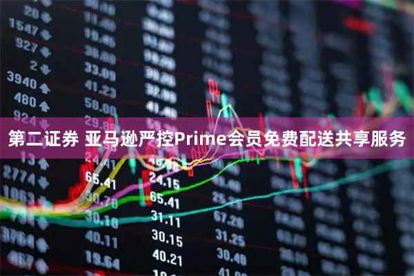 第二证券 亚马逊严控Prime会员免费配送共享服务